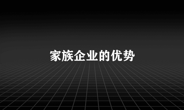 家族企业的优势