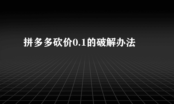 拼多多砍价0.1的破解办法