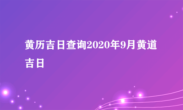 黄历吉日查询2020年9月黄道吉日