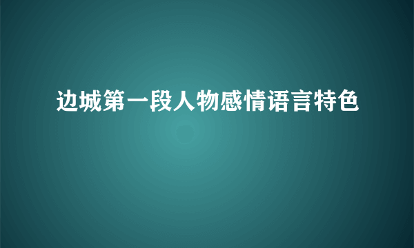 边城第一段人物感情语言特色