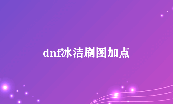 dnf冰洁刷图加点