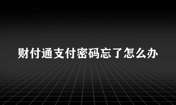 财付通支付密码忘了怎么办