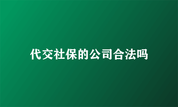 代交社保的公司合法吗