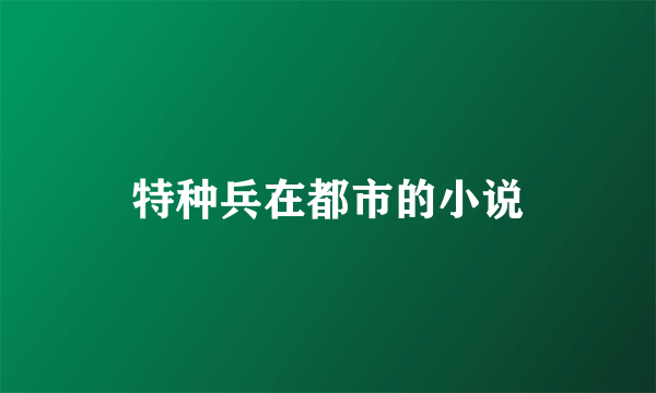 特种兵在都市的小说