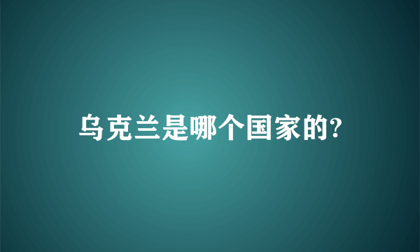 乌克兰是哪个国家的?