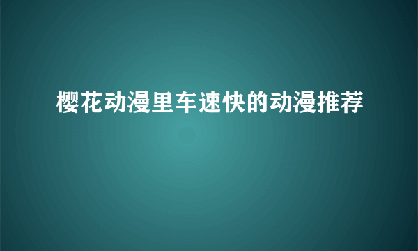 樱花动漫里车速快的动漫推荐