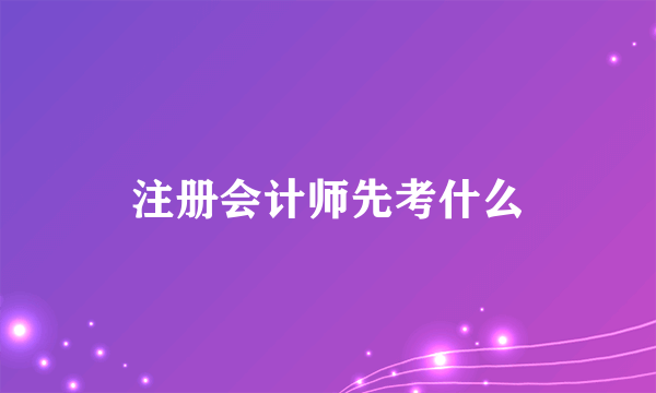 注册会计师先考什么