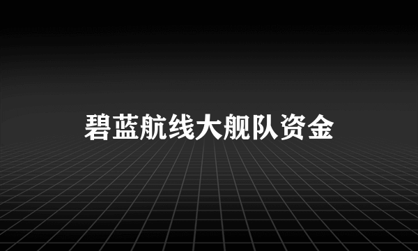 碧蓝航线大舰队资金