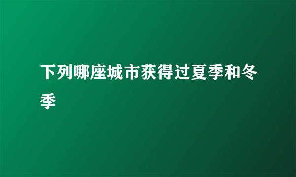 下列哪座城市获得过夏季和冬季