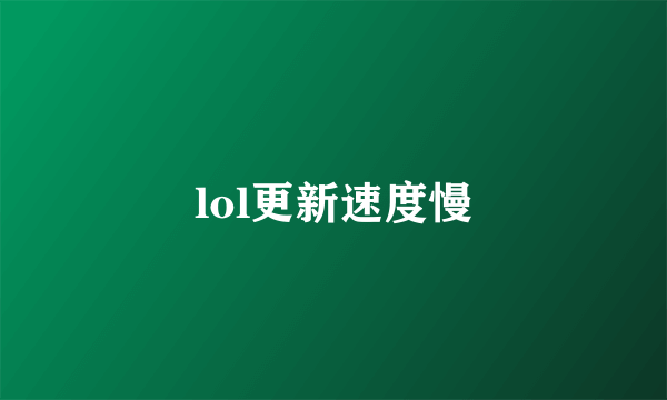 lol更新速度慢