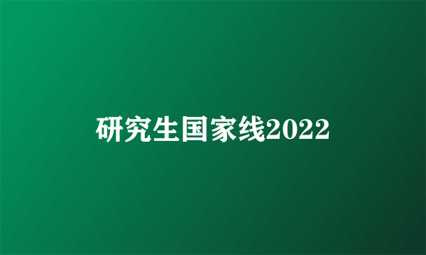 研究生国家线2022