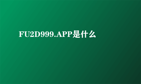 FU2D999.APP是什么