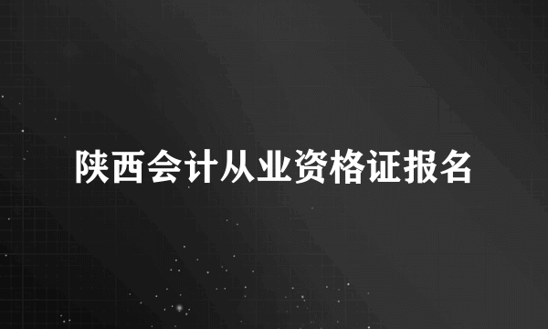 陕西会计从业资格证报名