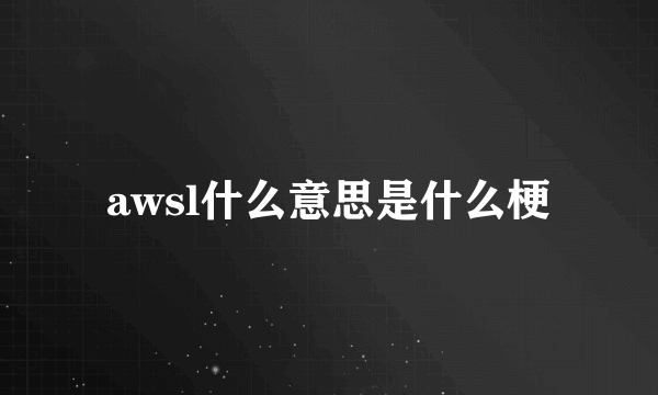 awsl什么意思是什么梗