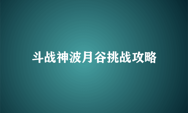 斗战神波月谷挑战攻略