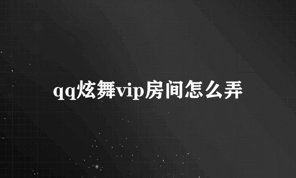 qq炫舞vip房间怎么弄