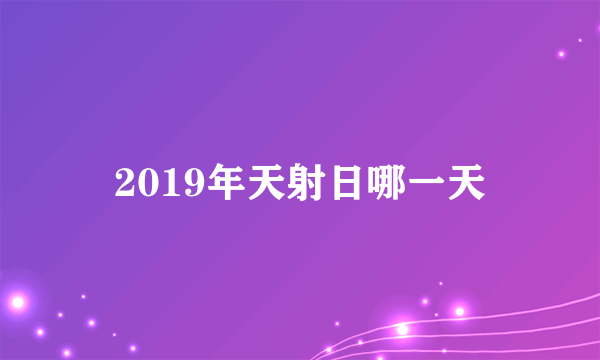 2019年天射日哪一天