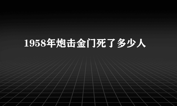 1958年炮击金门死了多少人