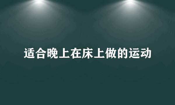 适合晚上在床上做的运动