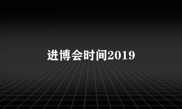 进博会时间2019