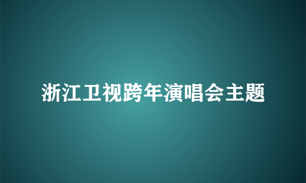 浙江卫视跨年演唱会主题