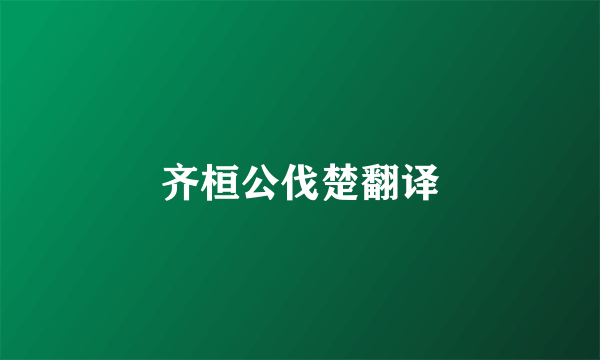 齐桓公伐楚翻译