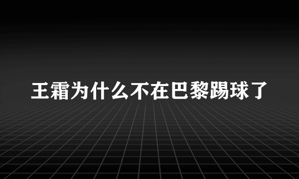 王霜为什么不在巴黎踢球了