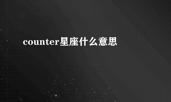 counter星座什么意思