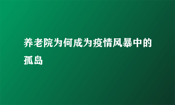 养老院为何成为疫情风暴中的孤岛