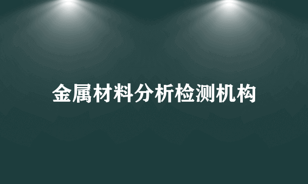 金属材料分析检测机构