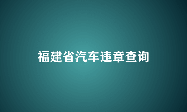 福建省汽车违章查询