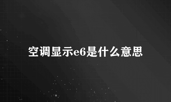 空调显示e6是什么意思