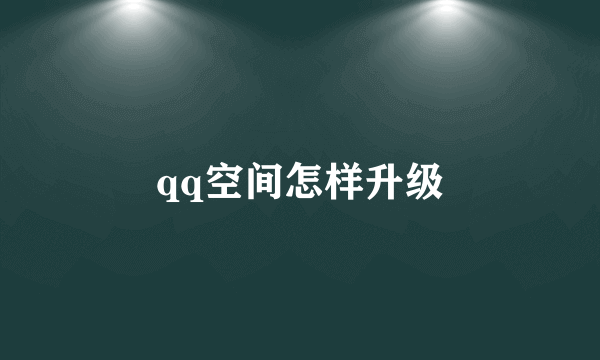 qq空间怎样升级