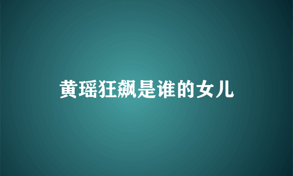 黄瑶狂飙是谁的女儿