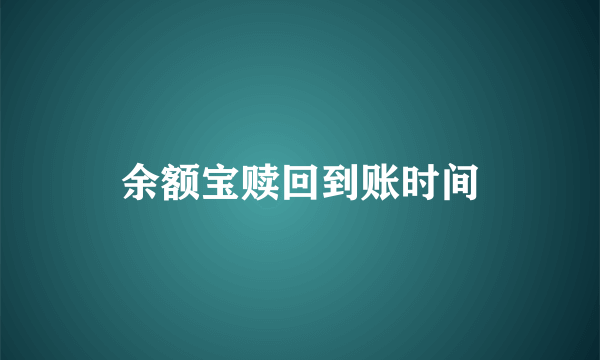 余额宝赎回到账时间