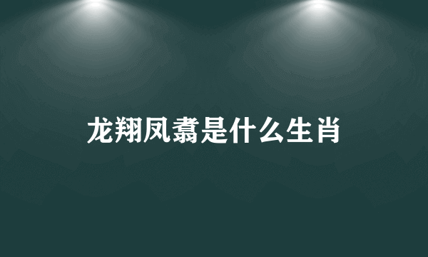 龙翔凤翥是什么生肖