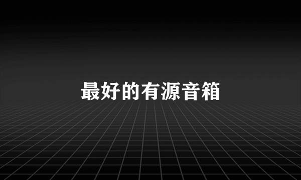 最好的有源音箱