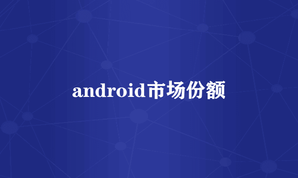 android市场份额