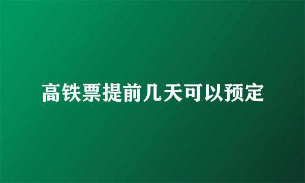 高铁票提前几天可以预定