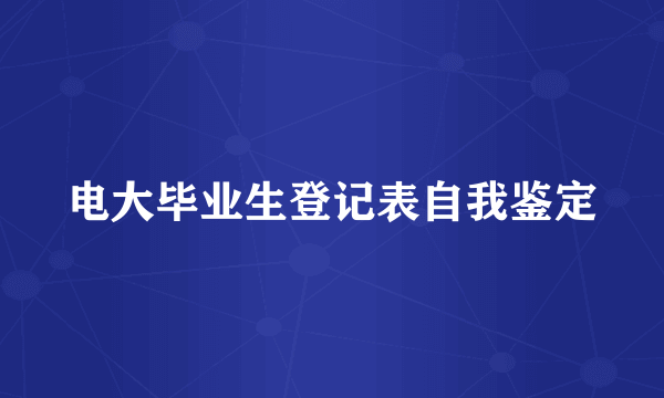 电大毕业生登记表自我鉴定