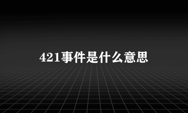 421事件是什么意思