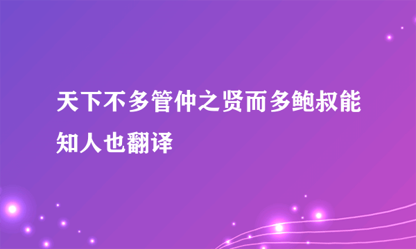 天下不多管仲之贤而多鲍叔能知人也翻译