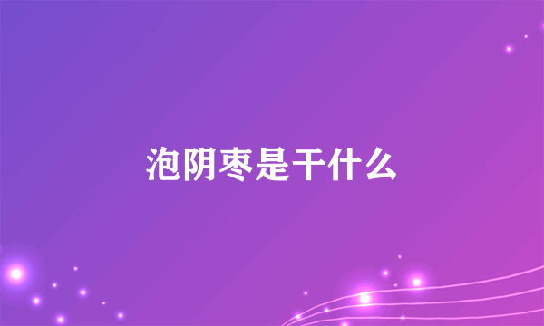 泡阴枣是干什么