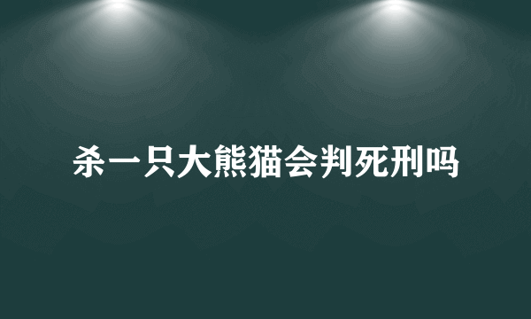 杀一只大熊猫会判死刑吗