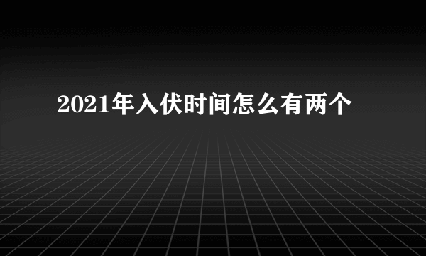 2021年入伏时间怎么有两个