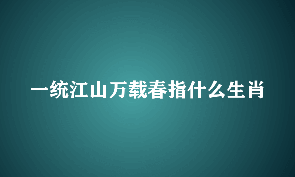 一统江山万载春指什么生肖