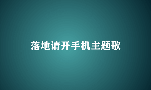 落地请开手机主题歌