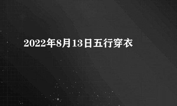 2022年8月13日五行穿衣