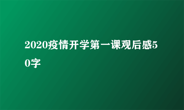 2020疫情开学第一课观后感50字