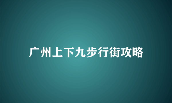 广州上下九步行街攻略